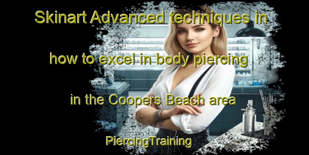 Skinart Advanced techniques in how to excel in body piercing in the Coopers Beach area | PiercingTraining | PiercingClasses | SkinartTraining-New Zealand