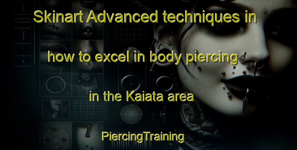 Skinart Advanced techniques in how to excel in body piercing in the Kaiata area | PiercingTraining | PiercingClasses | SkinartTraining-New Zealand