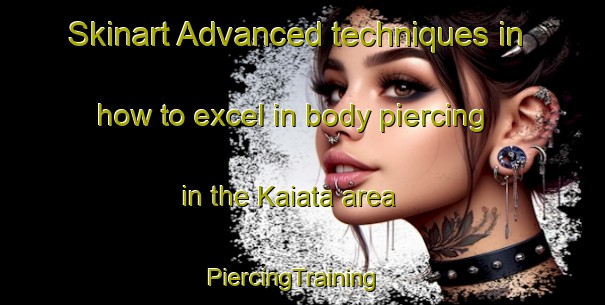 Skinart Advanced techniques in how to excel in body piercing in the Kaiata area | PiercingTraining | PiercingClasses | SkinartTraining-New Zealand