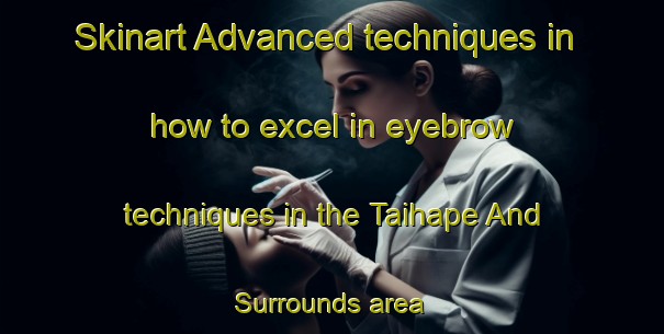 Skinart Advanced techniques in how to excel in eyebrow techniques in the Taihape And Surrounds area | EyebrowTraining | EyebrowClasses | SkinartTraining-New Zealand