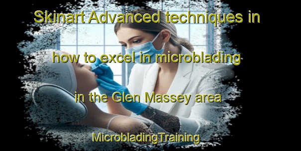 Skinart Advanced techniques in how to excel in microblading in the Glen Massey area | MicrobladingTraining | MicrobladingClasses | SkinartTraining-New Zealand