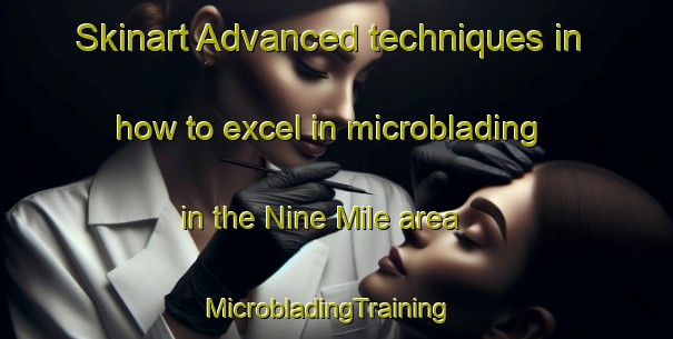 Skinart Advanced techniques in how to excel in microblading in the Nine Mile area | MicrobladingTraining | MicrobladingClasses | SkinartTraining-New Zealand