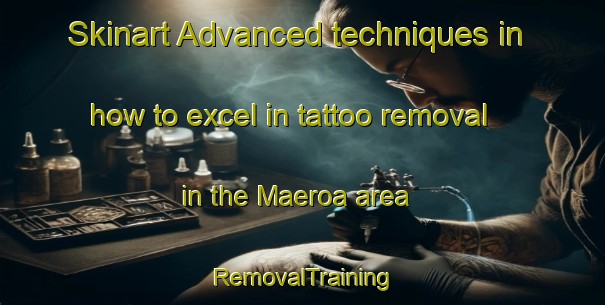 Skinart Advanced techniques in how to excel in tattoo removal in the Maeroa area | RemovalTraining | RemovalClasses | SkinartTraining-New Zealand
