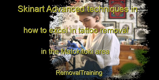Skinart Advanced techniques in how to excel in tattoo removal in the Matokitoki area | RemovalTraining | RemovalClasses | SkinartTraining-New Zealand