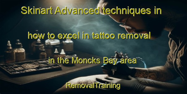 Skinart Advanced techniques in how to excel in tattoo removal in the Moncks Bay area | RemovalTraining | RemovalClasses | SkinartTraining-New Zealand