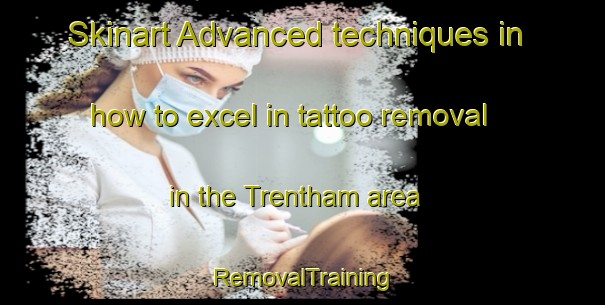 Skinart Advanced techniques in how to excel in tattoo removal in the Trentham area | RemovalTraining | RemovalClasses | SkinartTraining-New Zealand