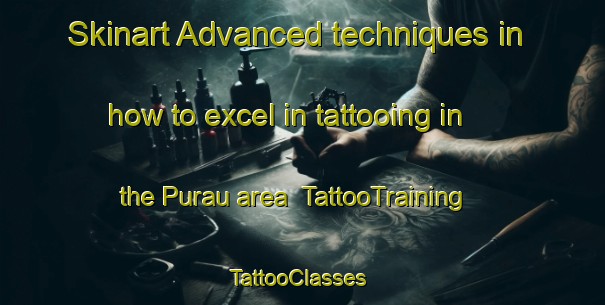 Skinart Advanced techniques in how to excel in tattooing in the Purau area | TattooTraining | TattooClasses | SkinartTraining-New Zealand
