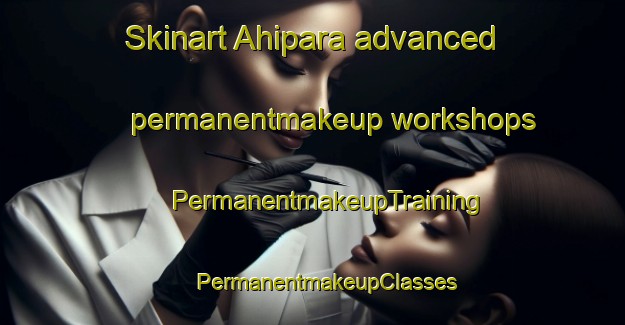 Skinart Ahipara advanced permanentmakeup workshops | #PermanentmakeupTraining #PermanentmakeupClasses #SkinartTraining-New Zealand