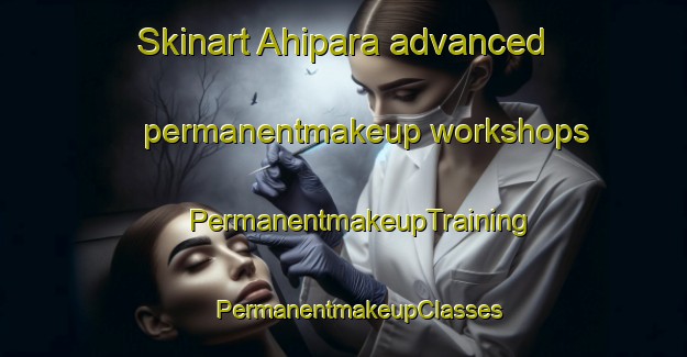 Skinart Ahipara advanced permanentmakeup workshops | #PermanentmakeupTraining #PermanentmakeupClasses #SkinartTraining-New Zealand