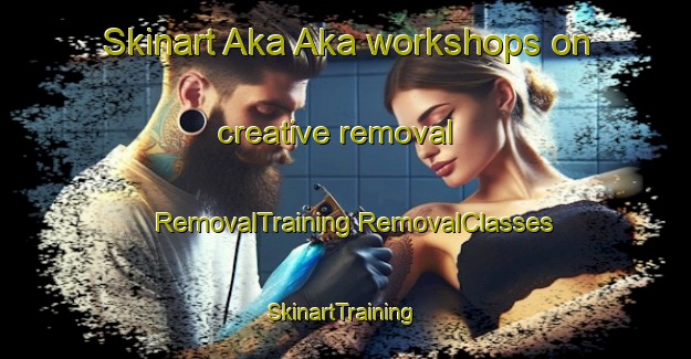 Skinart Aka Aka workshops on creative removal | #RemovalTraining #RemovalClasses #SkinartTraining-New Zealand