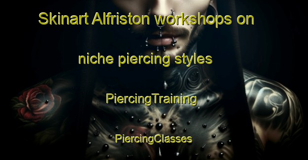 Skinart Alfriston workshops on niche piercing styles | #PiercingTraining #PiercingClasses #SkinartTraining-New Zealand