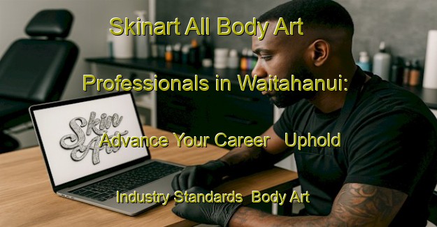 Skinart All Body Art Professionals in Waitahanui: Advance Your Career - Uphold Industry Standards | Body Art Qualification Authority | BAQA-New Zealand