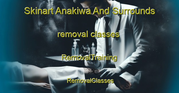 Skinart Anakiwa And Surrounds removal classes | RemovalTraining | RemovalClasses | SkinartTraining-New Zealand