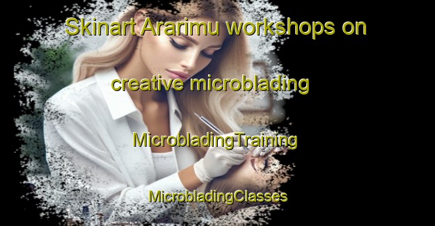 Skinart Ararimu workshops on creative microblading | #MicrobladingTraining #MicrobladingClasses #SkinartTraining-New Zealand