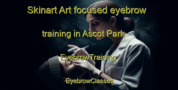 Skinart Art-focused eyebrow training in Ascot Park | EyebrowTraining | EyebrowClasses | SkinartTraining-New Zealand