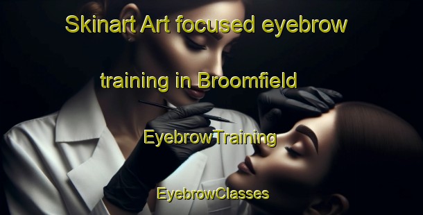 Skinart Art-focused eyebrow training in Broomfield | EyebrowTraining | EyebrowClasses | SkinartTraining-New Zealand