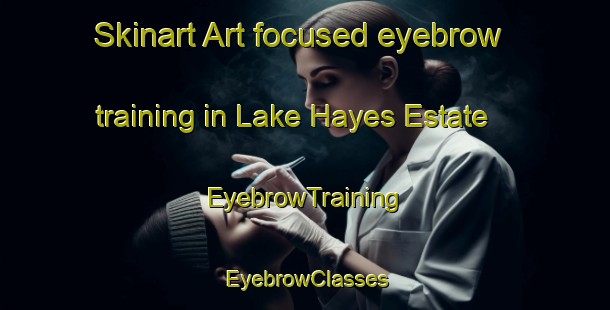 Skinart Art-focused eyebrow training in Lake Hayes Estate | EyebrowTraining | EyebrowClasses | SkinartTraining-New Zealand