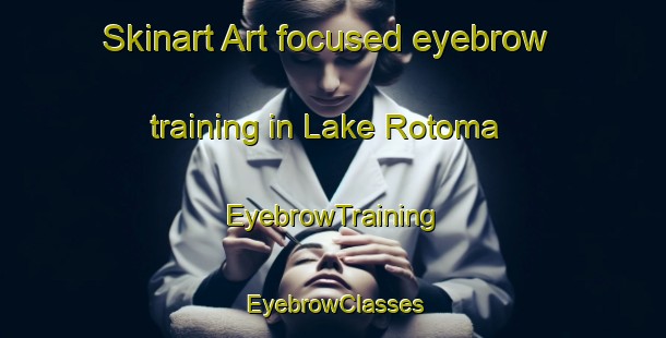 Skinart Art-focused eyebrow training in Lake Rotoma | EyebrowTraining | EyebrowClasses | SkinartTraining-New Zealand