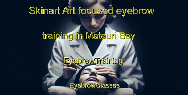 Skinart Art-focused eyebrow training in Matauri Bay | EyebrowTraining | EyebrowClasses | SkinartTraining-New Zealand