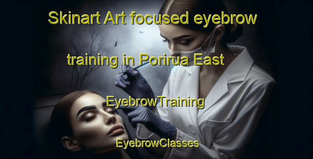 Skinart Art-focused eyebrow training in Porirua East | EyebrowTraining | EyebrowClasses | SkinartTraining-New Zealand
