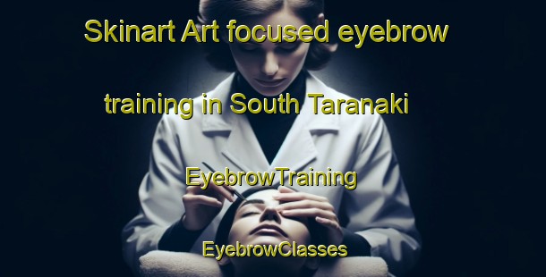 Skinart Art-focused eyebrow training in South Taranaki | EyebrowTraining | EyebrowClasses | SkinartTraining-New Zealand
