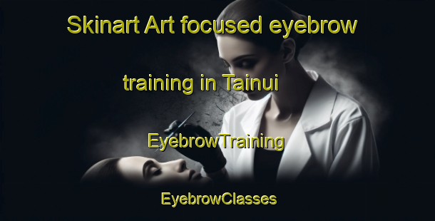 Skinart Art-focused eyebrow training in Tainui | EyebrowTraining | EyebrowClasses | SkinartTraining-New Zealand