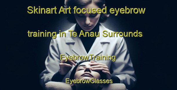 Skinart Art-focused eyebrow training in Te Anau Surrounds | EyebrowTraining | EyebrowClasses | SkinartTraining-New Zealand