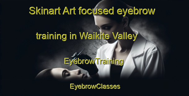 Skinart Art-focused eyebrow training in Waikite Valley | EyebrowTraining | EyebrowClasses | SkinartTraining-New Zealand