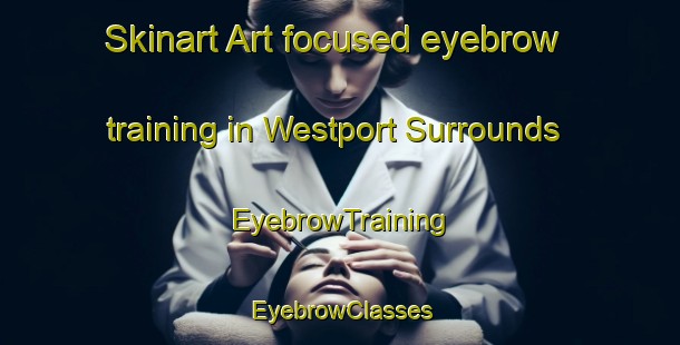 Skinart Art-focused eyebrow training in Westport Surrounds | EyebrowTraining | EyebrowClasses | SkinartTraining-New Zealand