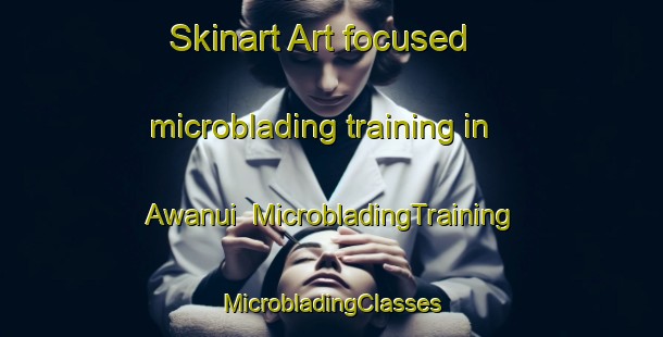 Skinart Art-focused microblading training in Awanui | #MicrobladingTraining #MicrobladingClasses #SkinartTraining-New Zealand