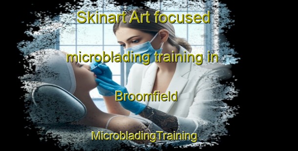 Skinart Art-focused microblading training in Broomfield | MicrobladingTraining | MicrobladingClasses | SkinartTraining-New Zealand