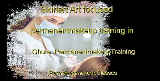 Skinart Art-focused permanentmakeup training in Ohura | PermanentmakeupTraining | PermanentmakeupClasses | SkinartTraining-New Zealand