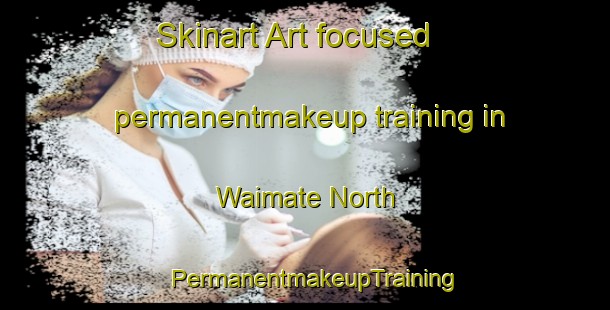 Skinart Art-focused permanentmakeup training in Waimate North | PermanentmakeupTraining | PermanentmakeupClasses | SkinartTraining-New Zealand