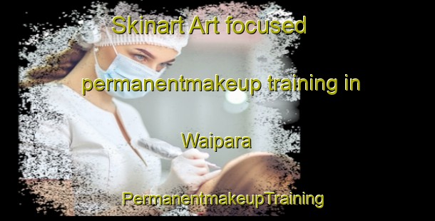 Skinart Art-focused permanentmakeup training in Waipara | PermanentmakeupTraining | PermanentmakeupClasses | SkinartTraining-New Zealand