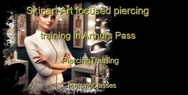 Skinart Art-focused piercing training in Arthurs Pass | PiercingTraining | PiercingClasses | SkinartTraining-New Zealand