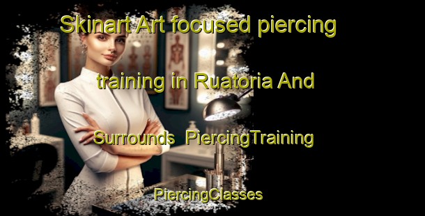 Skinart Art-focused piercing training in Ruatoria And Surrounds | PiercingTraining | PiercingClasses | SkinartTraining-New Zealand
