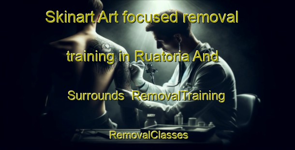 Skinart Art-focused removal training in Ruatoria And Surrounds | RemovalTraining | RemovalClasses | SkinartTraining-New Zealand