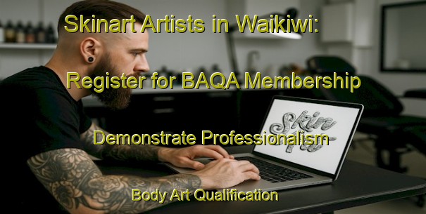 Skinart Artists in Waikiwi: Register for BAQA Membership - Demonstrate Professionalism | Body Art Qualification Authority | BAQA-New Zealand