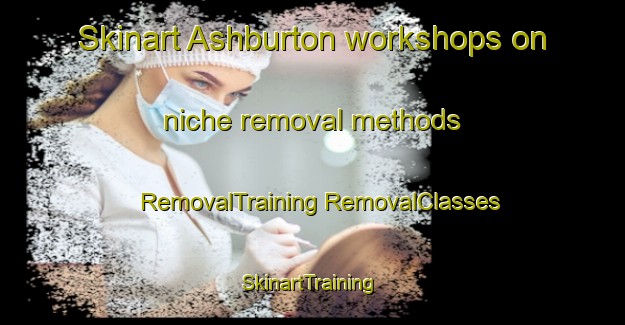 Skinart Ashburton workshops on niche removal methods | #RemovalTraining #RemovalClasses #SkinartTraining-New Zealand