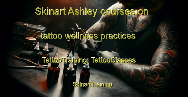 Skinart Ashley courses on tattoo wellness practices | TattooTraining | TattooClasses | SkinartTraining-New Zealand
