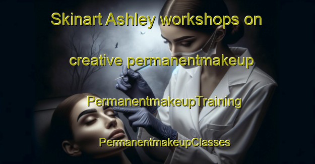 Skinart Ashley workshops on creative permanentmakeup | #PermanentmakeupTraining #PermanentmakeupClasses #SkinartTraining-New Zealand