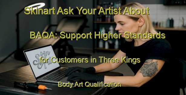 Skinart Ask Your Artist About BAQA: Support Higher Standards for Customers in Three Kings | Body Art Qualification Authority | BAQA-New Zealand