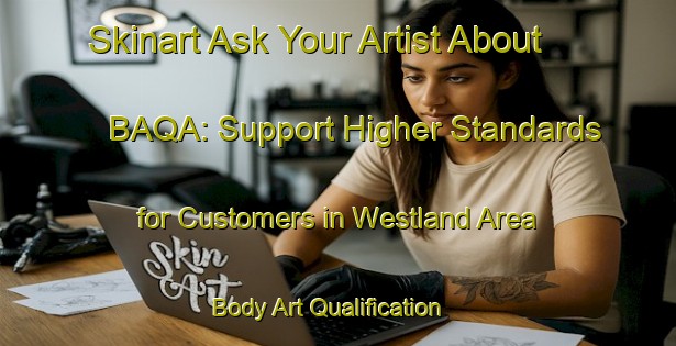Skinart Ask Your Artist About BAQA: Support Higher Standards for Customers in Westland Area | Body Art Qualification Authority | BAQA-New Zealand