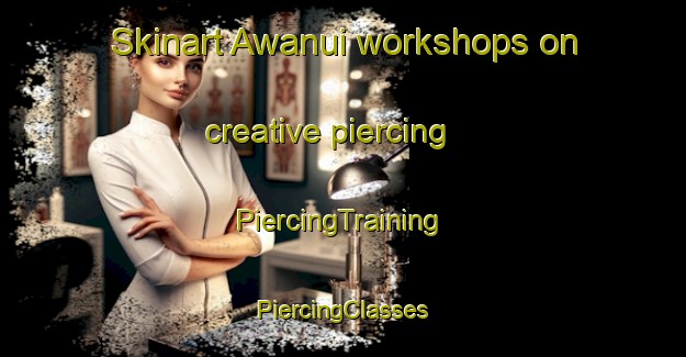 Skinart Awanui workshops on creative piercing | #PiercingTraining #PiercingClasses #SkinartTraining-New Zealand