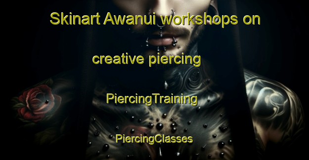 Skinart Awanui workshops on creative piercing | #PiercingTraining #PiercingClasses #SkinartTraining-New Zealand