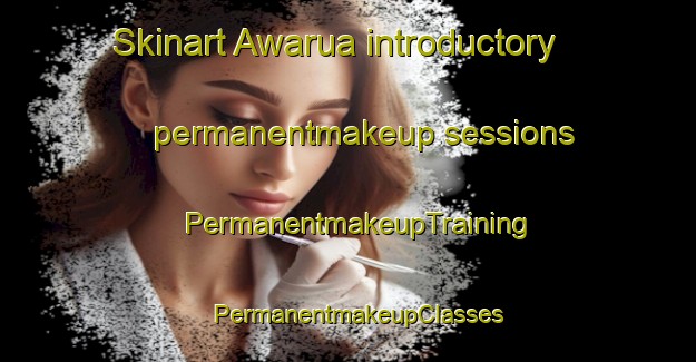 Skinart Awarua introductory permanentmakeup sessions | PermanentmakeupTraining | PermanentmakeupClasses | SkinartTraining-New Zealand