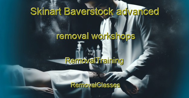 Skinart Baverstock advanced removal workshops | RemovalTraining | RemovalClasses | SkinartTraining-New Zealand