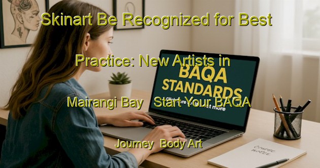Skinart Be Recognized for Best Practice: New Artists in Mairangi Bay - Start Your BAQA Journey | Body Art Qualification Authority | BAQA-New Zealand