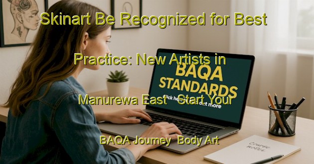 Skinart Be Recognized for Best Practice: New Artists in Manurewa East - Start Your BAQA Journey | Body Art Qualification Authority | BAQA-New Zealand