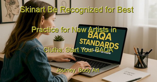 Skinart Be Recognized for Best Practice for New Artists in Clutha: Start Your BAQA Journey | Body Art Qualification Authority | BAQA-New Zealand